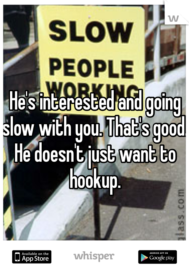 He's interested and going slow with you. That's good. He doesn't just want to hookup. 