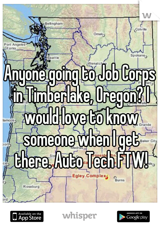 Anyone going to Job Corps in Timberlake, Oregon? I would love to know someone when I get there. Auto Tech FTW!
