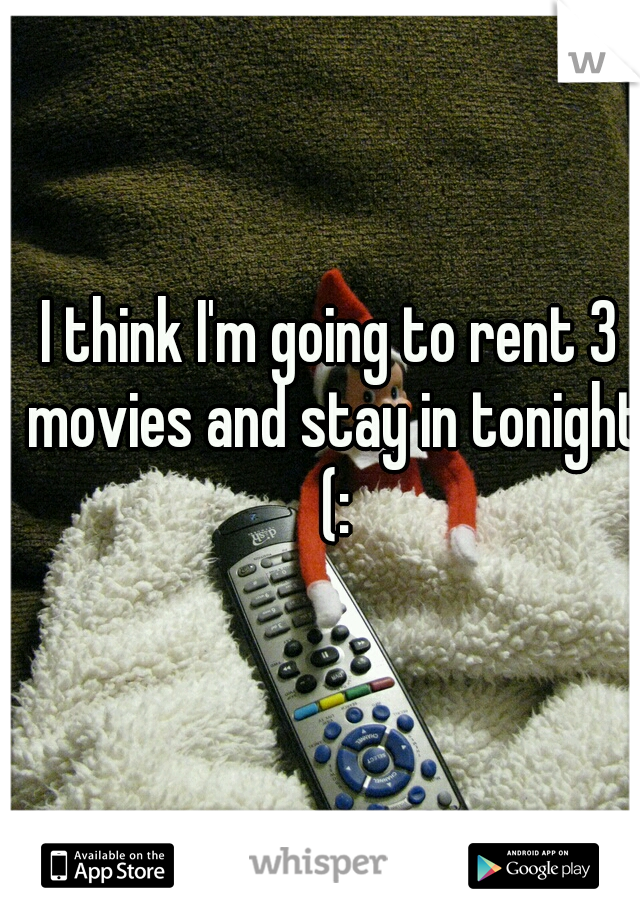 I think I'm going to rent 3 movies and stay in tonight (:
