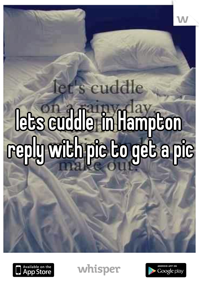 lets cuddle  in Hampton reply with pic to get a pic