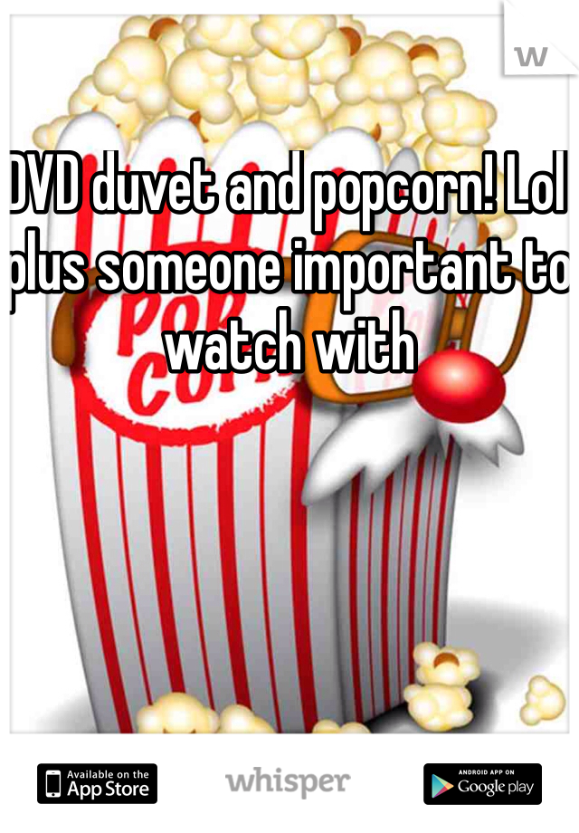 DVD duvet and popcorn! Lol plus someone important to watch with 