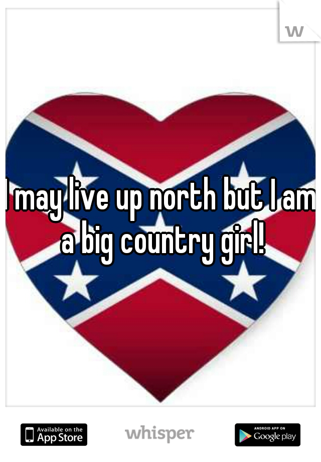 I may live up north but I am a big country girl!