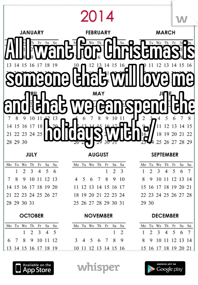 All I want for Christmas is someone that will love me and that we can spend the holidays with :/
