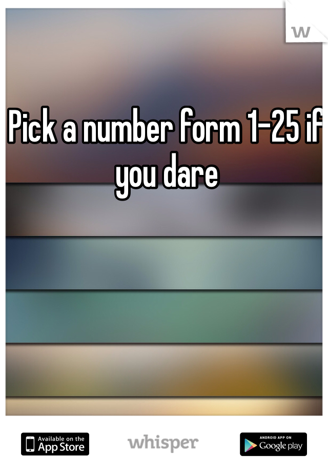 Pick a number form 1-25 if you dare 