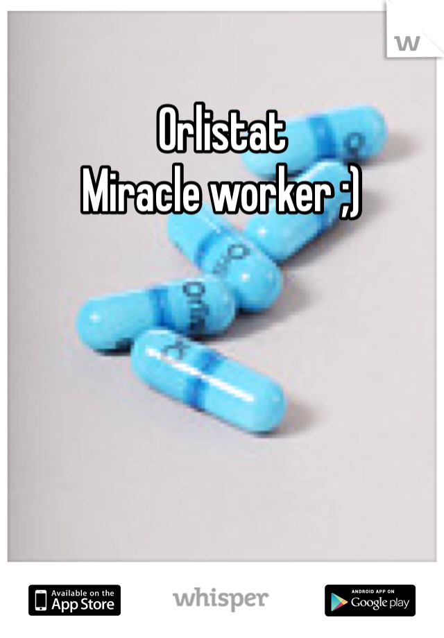 Orlistat 
Miracle worker ;)