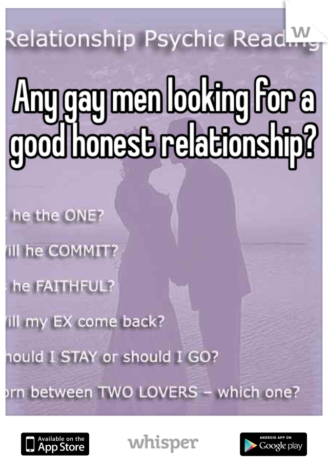 Any gay men looking for a good honest relationship? 
