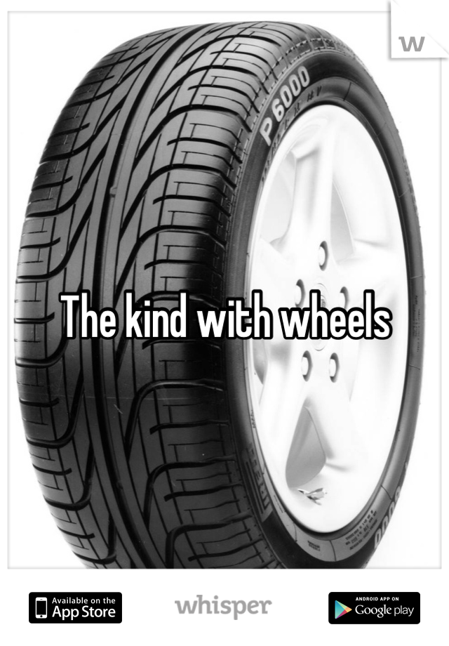 The kind with wheels