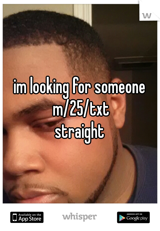im looking for someone m/25/txt
straight