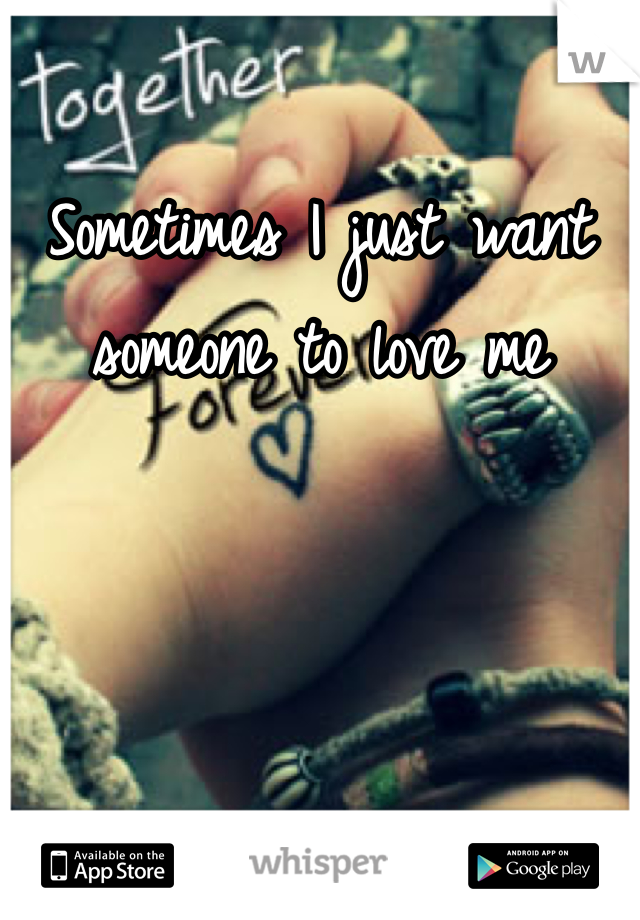Sometimes I just want someone to love me 