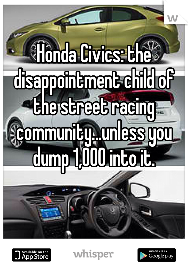 Honda Civics: the disappointment child of the street racing community...unless you dump 1,000 into it.