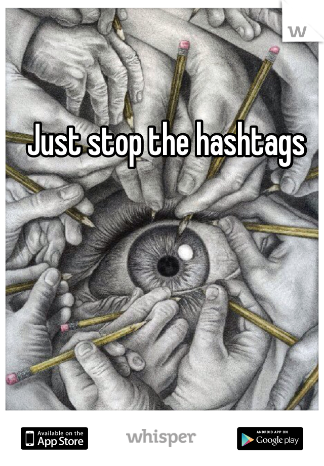 Just stop the hashtags

