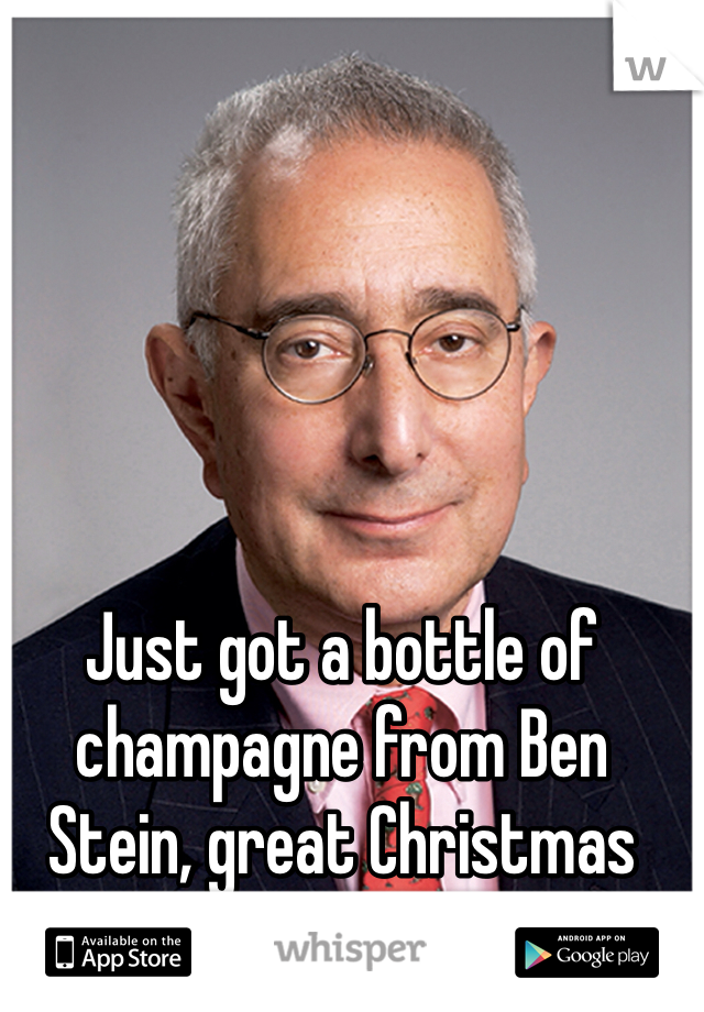 Just got a bottle of champagne from Ben Stein, great Christmas present!
