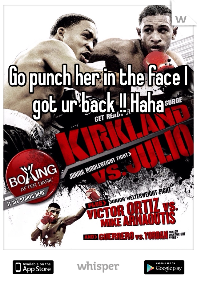 Go punch her in the face I got ur back !! Haha