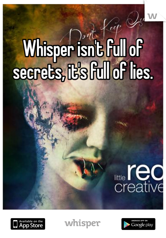 Whisper isn't full of secrets, it's full of lies. 