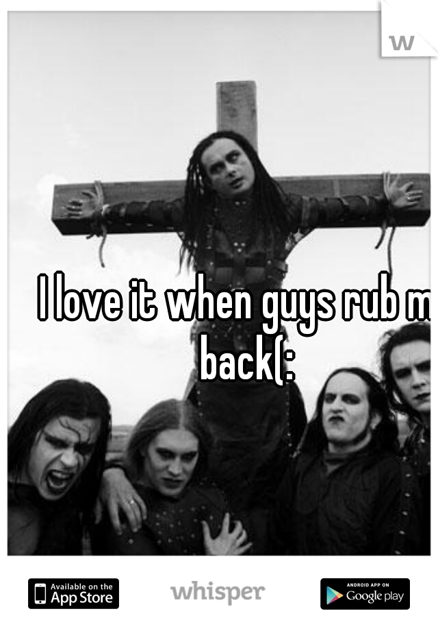 I love it when guys rub my back(: 