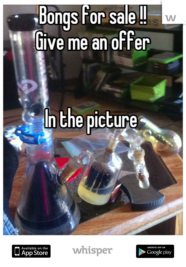 Bongs for sale !! 
Give me an offer 


In the picture 