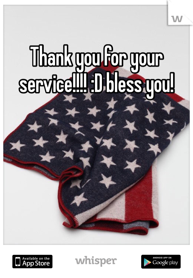 Thank you for your service!!!! :D bless you!