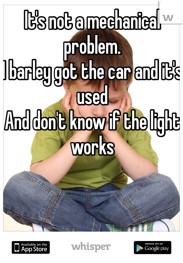 It's not a mechanical problem.
I barley got the car and it's used 
And don't know if the light works 