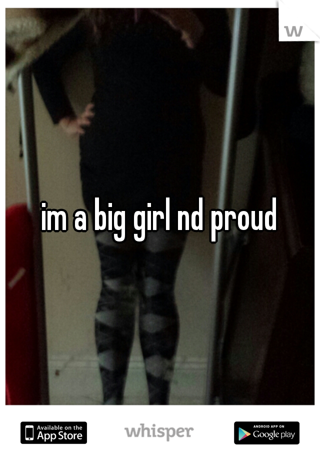 im a big girl nd proud
