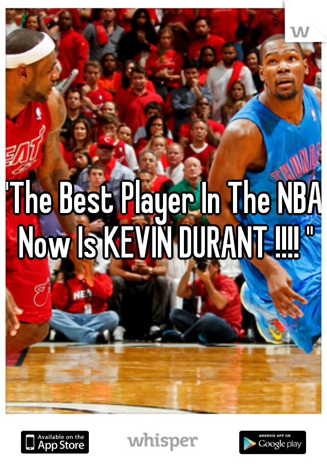 "The Best Player In The NBA Now Is KEVIN DURANT !!!! "