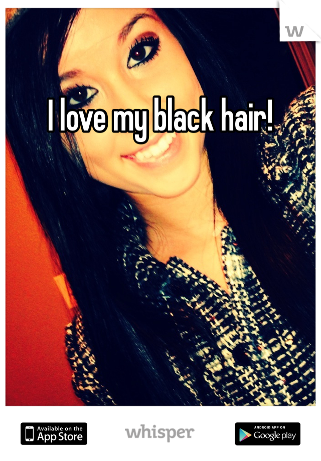 I love my black hair!