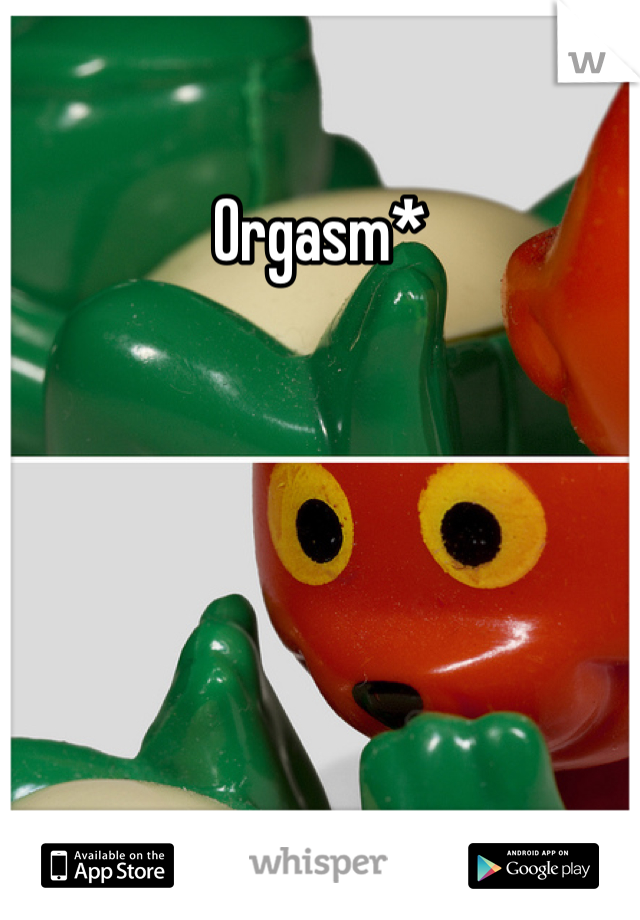 Orgasm*
