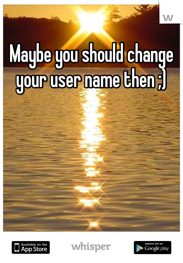 Maybe you should change your user name then ;)