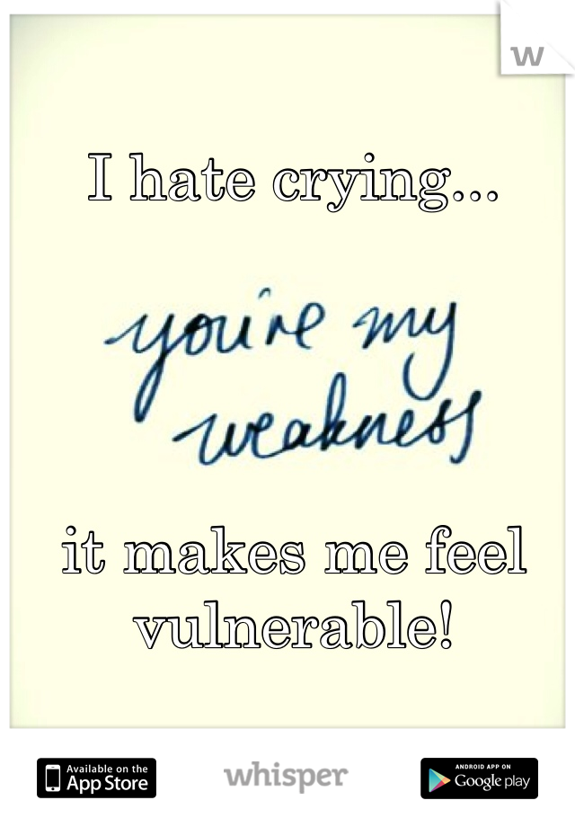 I hate crying...




it makes me feel vulnerable! 