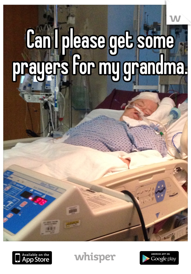 Can I please get some prayers for my grandma.