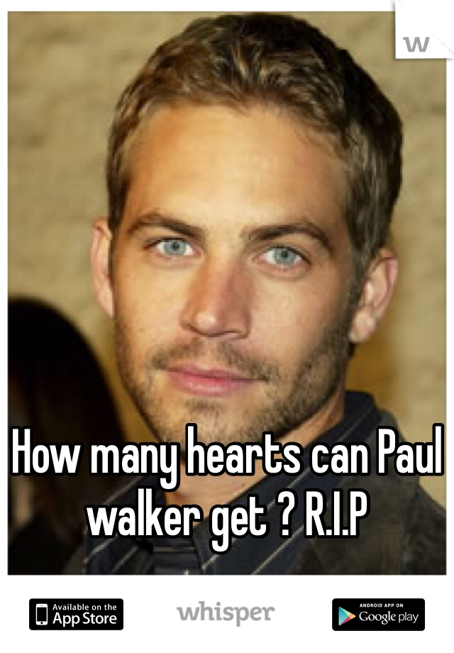 How many hearts can Paul walker get ? R.I.P 