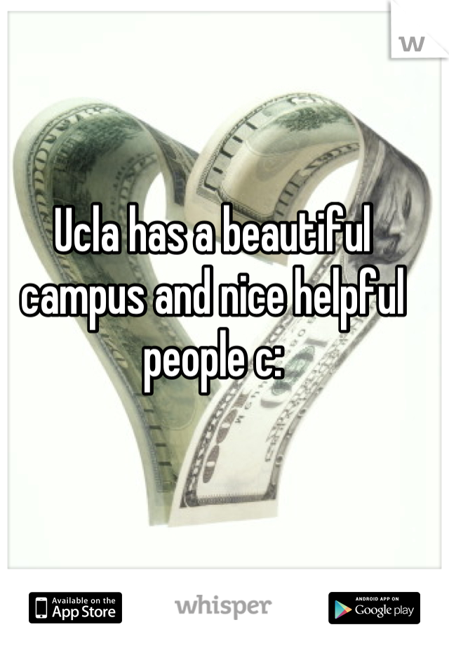 Ucla has a beautiful campus and nice helpful people c: