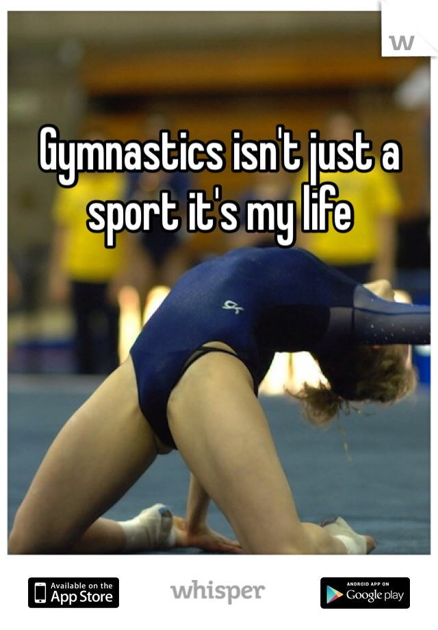 Gymnastics isn't just a sport it's my life