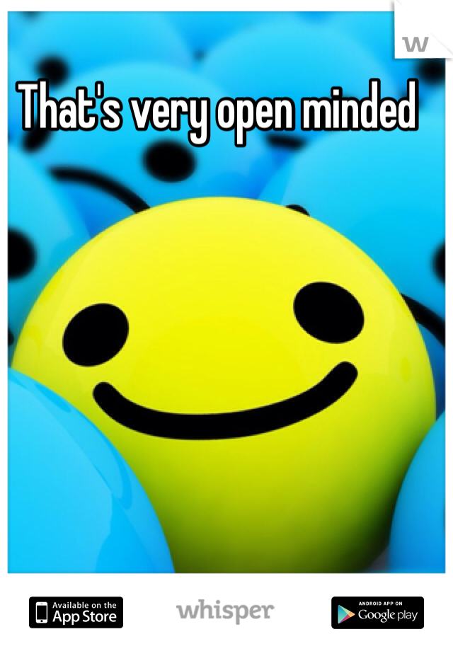 That's very open minded