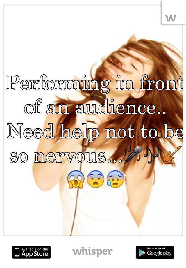 Performing in front of an audience.. Need help not to be so nervous...🎤🎶🎸😱😨😰