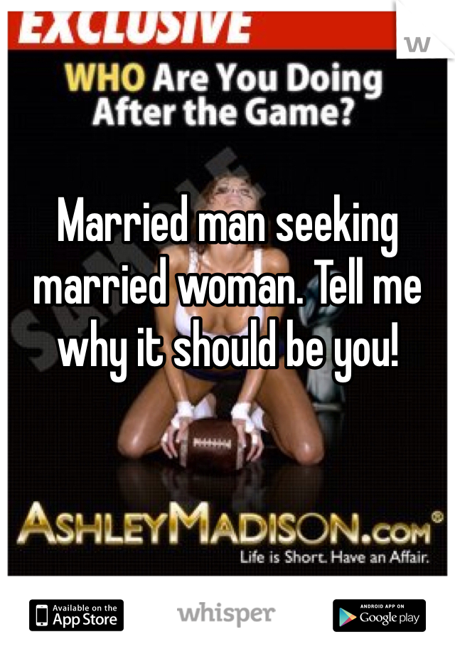 Married man seeking married woman. Tell me why it should be you!