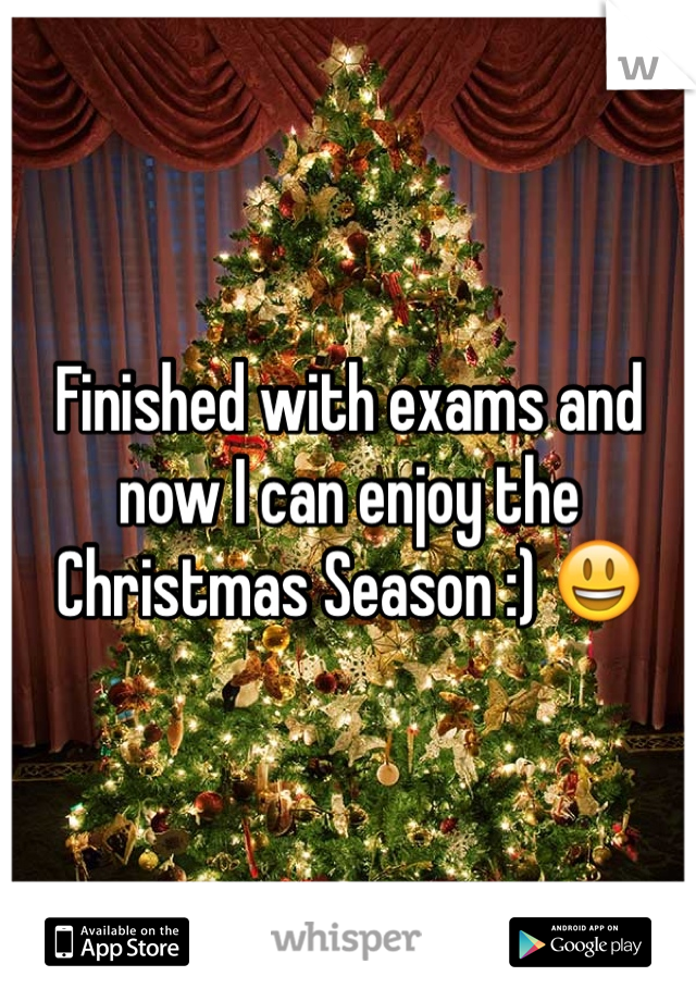 Finished with exams and now I can enjoy the Christmas Season :) 😃