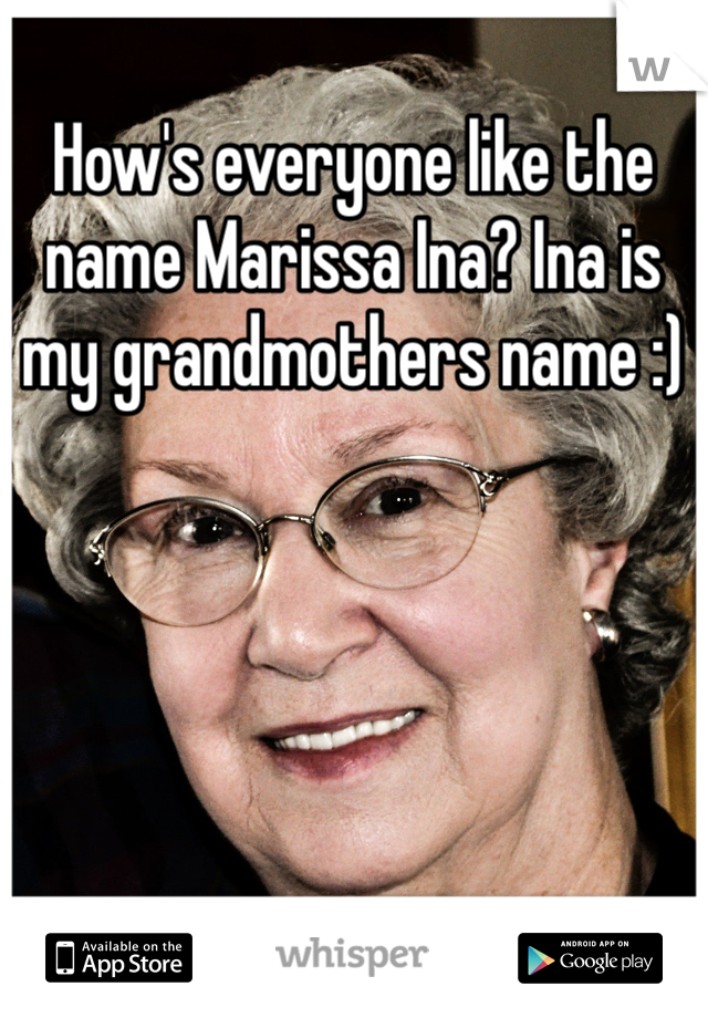 How's everyone like the name Marissa Ina? Ina is my grandmothers name :) 