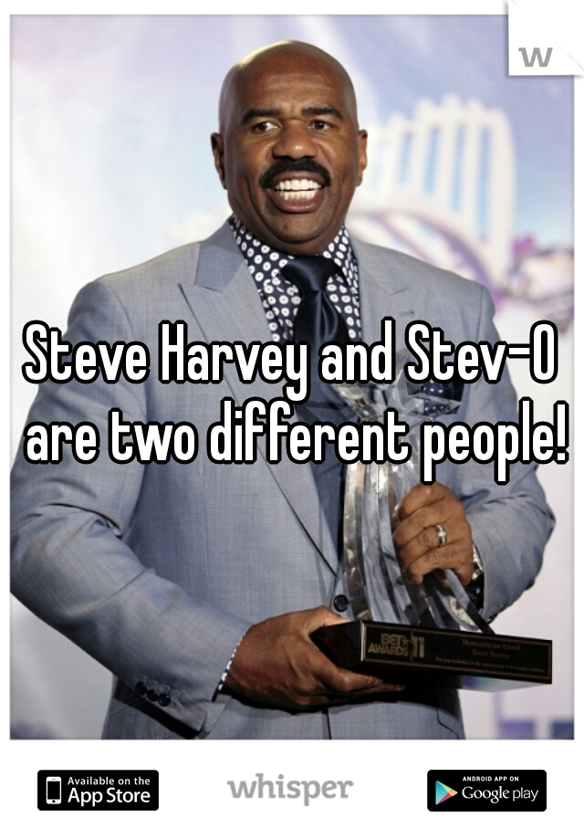 Steve Harvey and Stev-O are two different people!