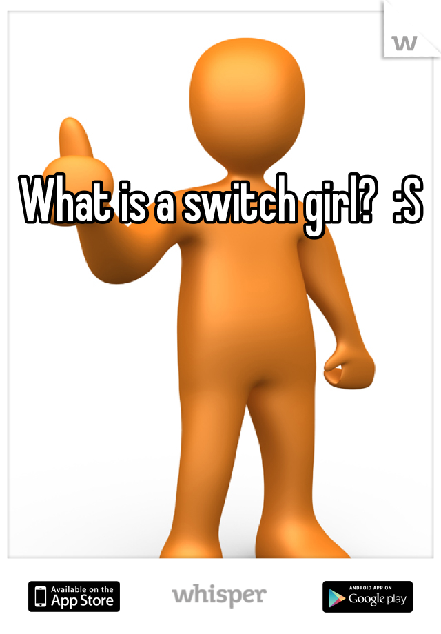 What is a switch girl?  :S