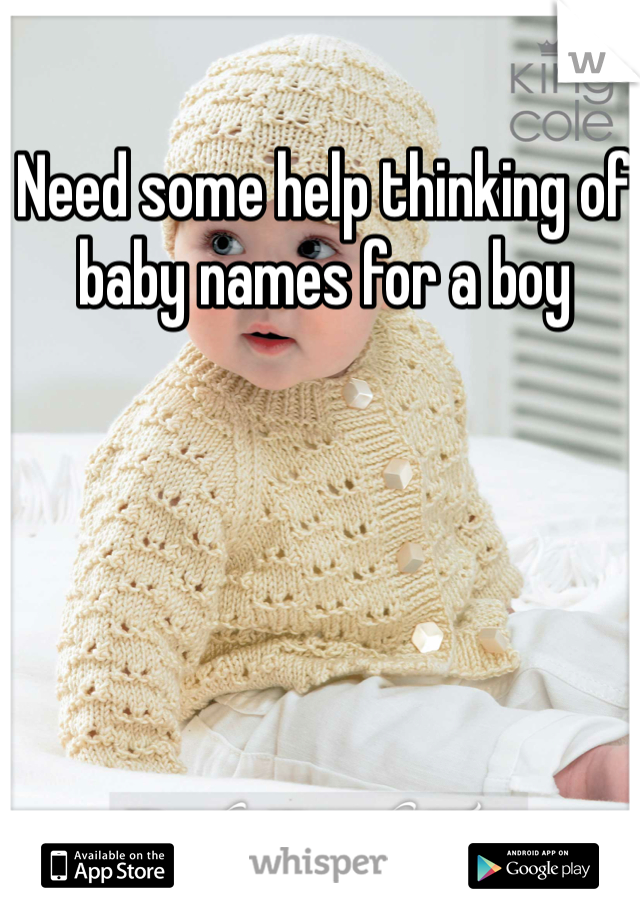 Need some help thinking of baby names for a boy