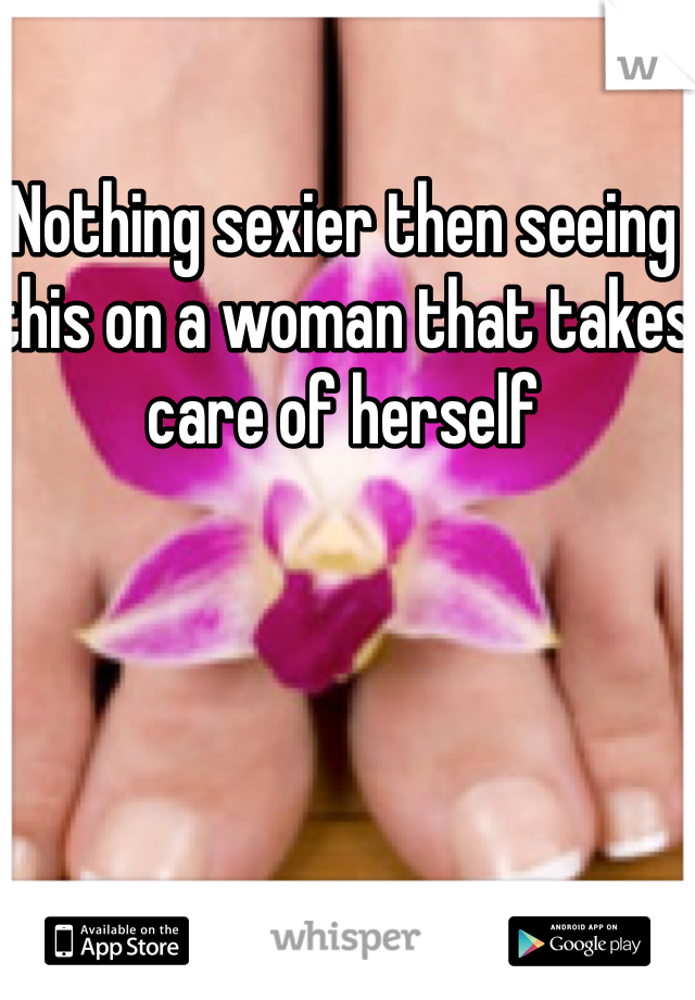 Nothing sexier then seeing this on a woman that takes care of herself 