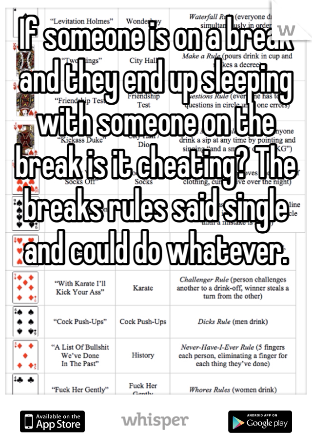 If someone is on a break and they end up sleeping with someone on the break is it cheating? The breaks rules said single and could do whatever. 