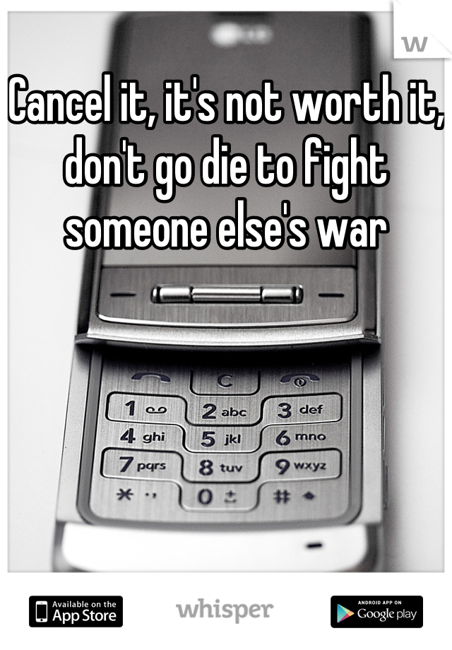 Cancel it, it's not worth it, don't go die to fight someone else's war