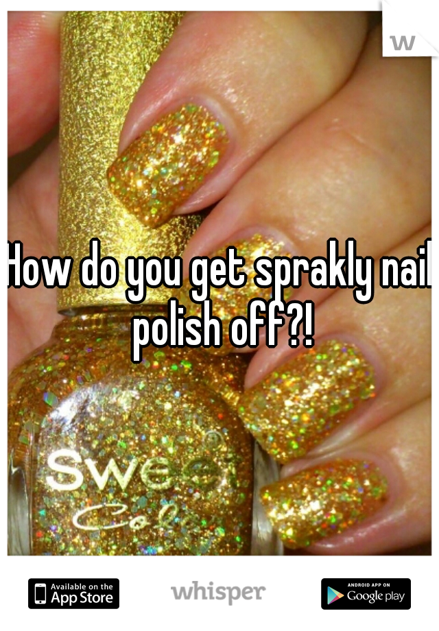 How do you get sprakly nail polish off?!