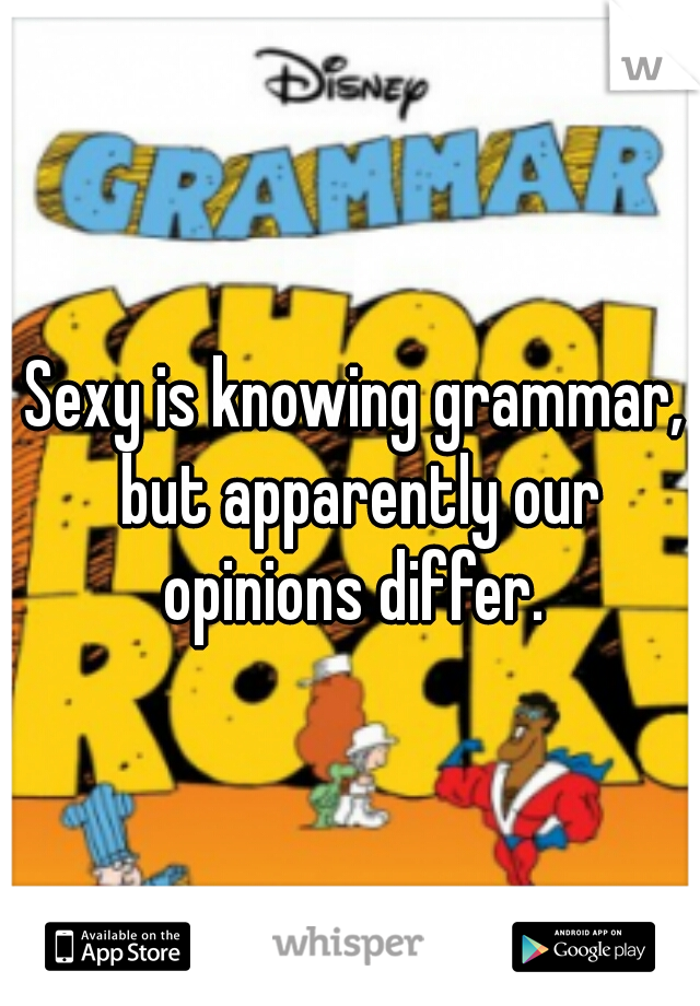 Sexy is knowing grammar, but apparently our opinions differ. 