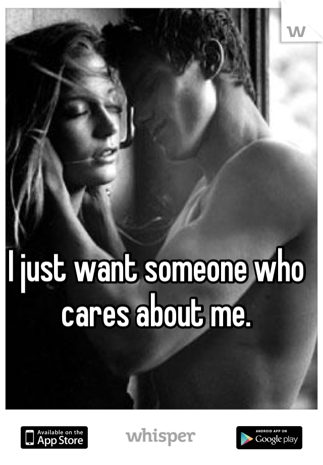 I just want someone who cares about me.
