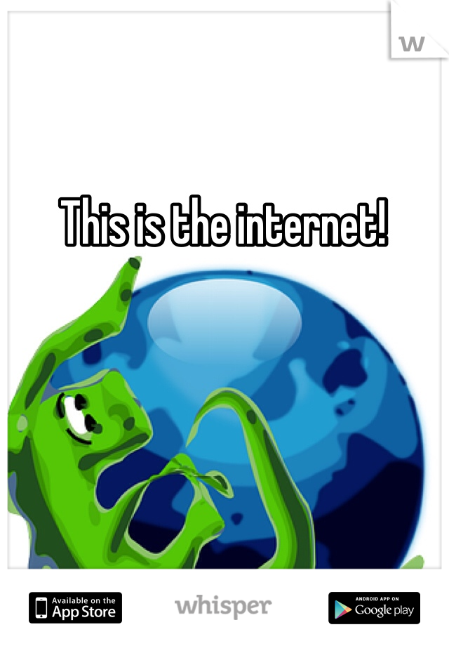 This is the internet!