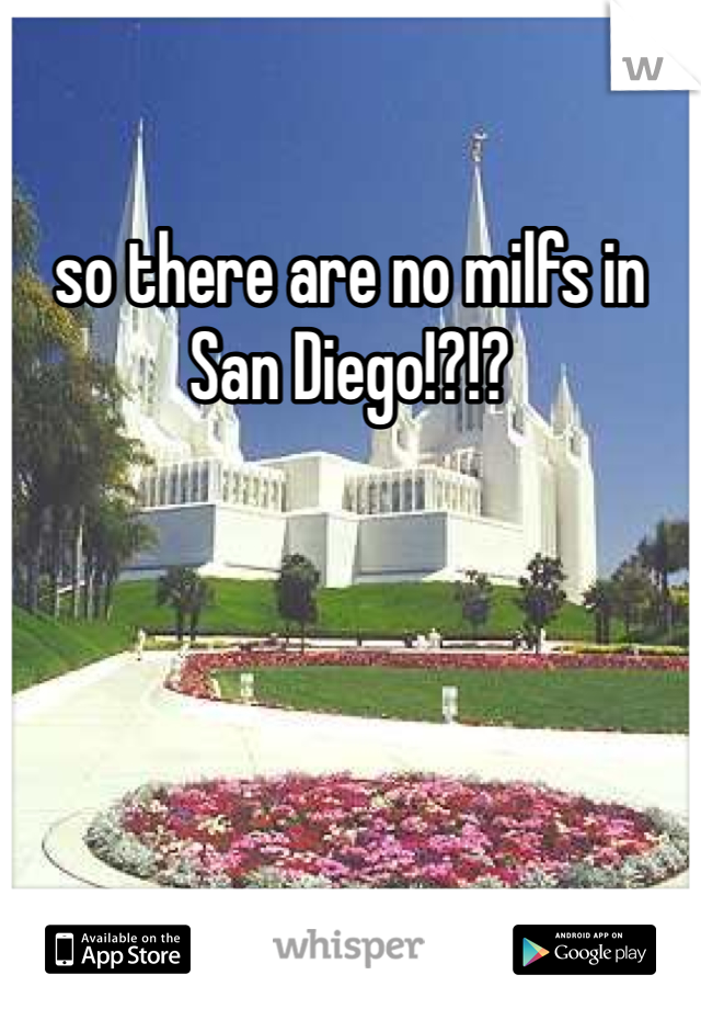 so there are no milfs in San Diego!?!?
