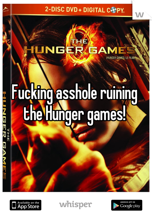 Fucking asshole ruining the Hunger games!