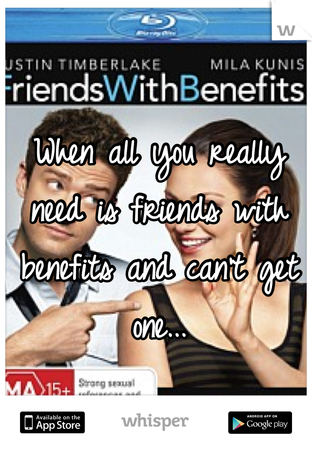 When all you really need is friends with benefits and can't get one...